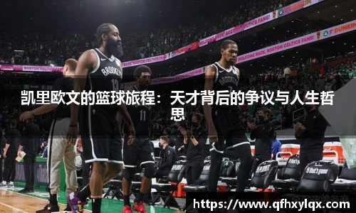 leyu凯里欧文的篮球旅程：天才背后的争议与人生哲思