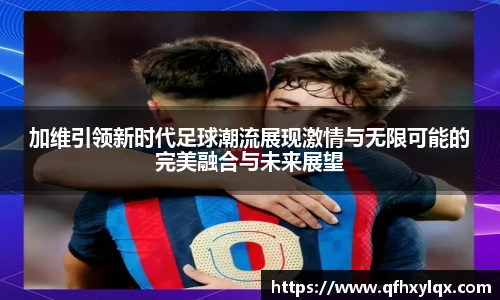 leyu加维引领新时代足球潮流展现激情与无限可能的完美融合与未来展望
