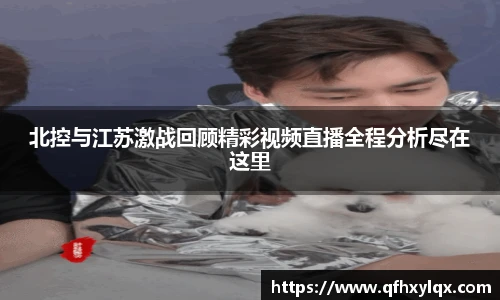 leyu北控与江苏激战回顾精彩视频直播全程分析尽在这里